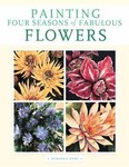Painting Four Seasons Of Fabulous Flowers by Dorothy Dent (2005, Paperback)