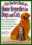 The Doctors Book of Home Remedies for Dogs and Cats : Over 1,000 Solutions to Your Pet's Problems - from Top Vets, Trainers, Breeders, and Other Animal Experts