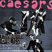 39 Minutes of Bliss (In an Otherwise Meaningless World) by Caesars (CD, Apr-2003, Astralwerks Record Label)