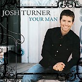 Your Man by Josh (Country) Turner (CD, Jan-2006, MCA Nashville)