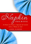 Napkin Folding: 44 Ways to Turn a Square of Linen into a Work of Art